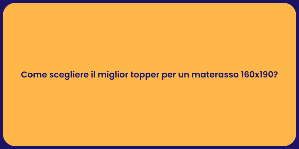 Come scegliere il miglior topper per un materasso 160x190?