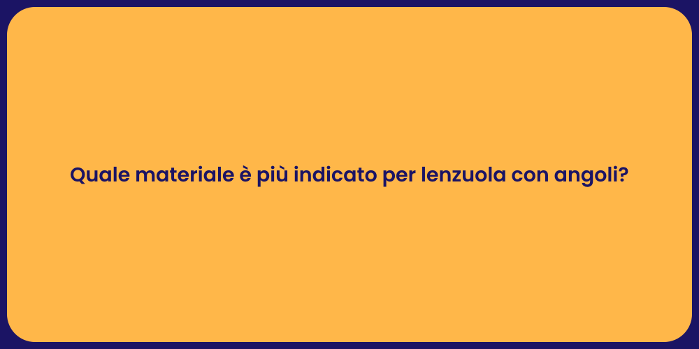 Quale materiale è più indicato per lenzuola con angoli?