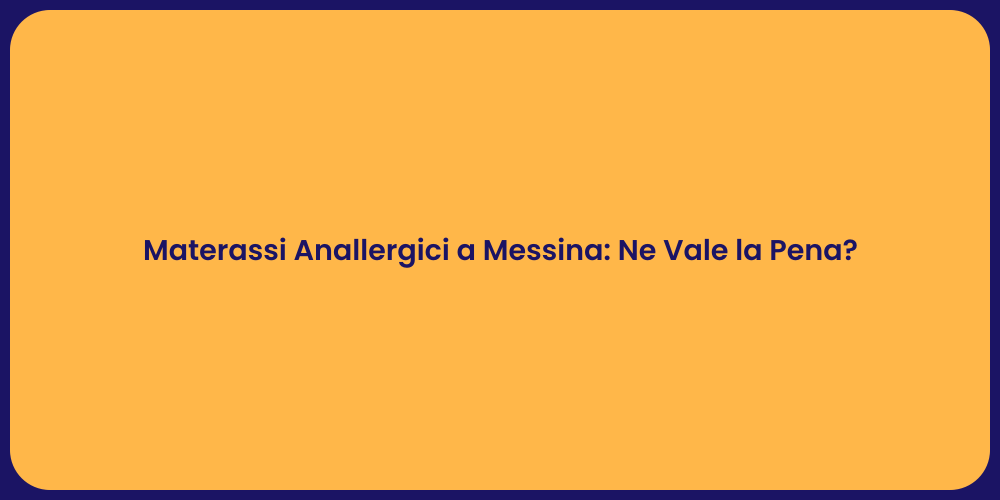 Materassi Anallergici a Messina: Ne Vale la Pena?