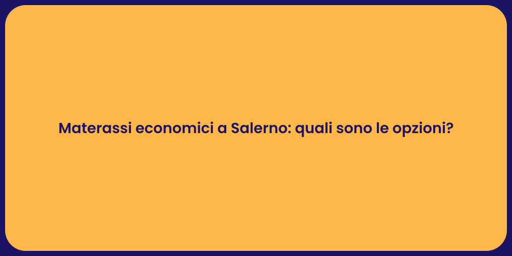Materassi economici a Salerno: quali sono le opzioni?