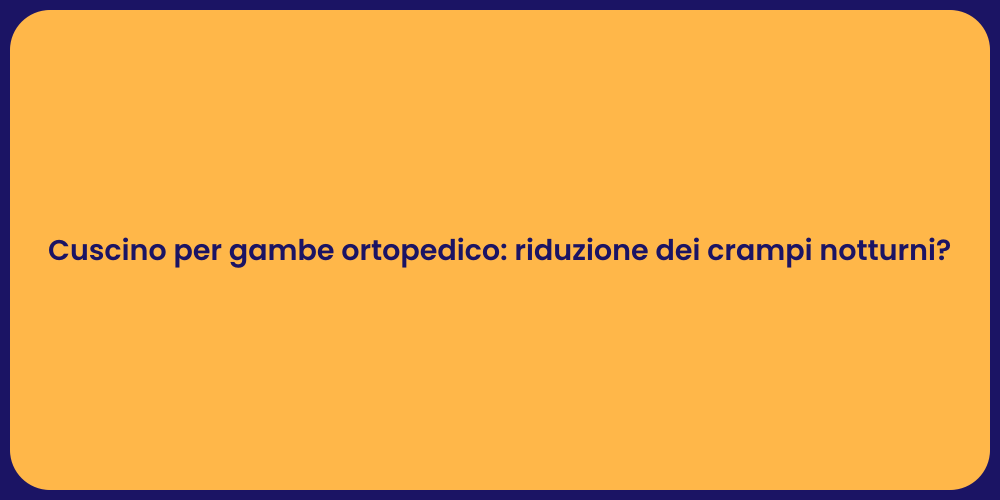 Cuscino per gambe ortopedico: riduzione dei crampi notturni?