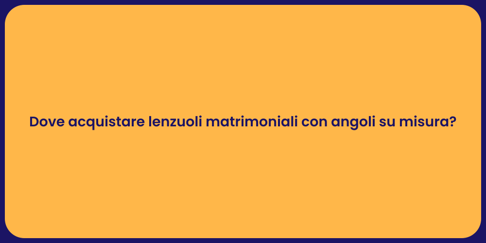 Dove acquistare lenzuoli matrimoniali con angoli su misura?