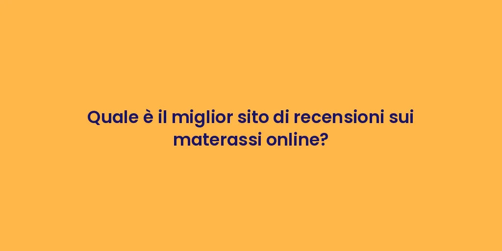 Quale è il miglior sito di recensioni sui materassi online?