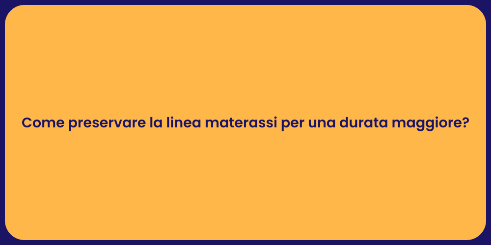 Come preservare la linea materassi per una durata maggiore?
