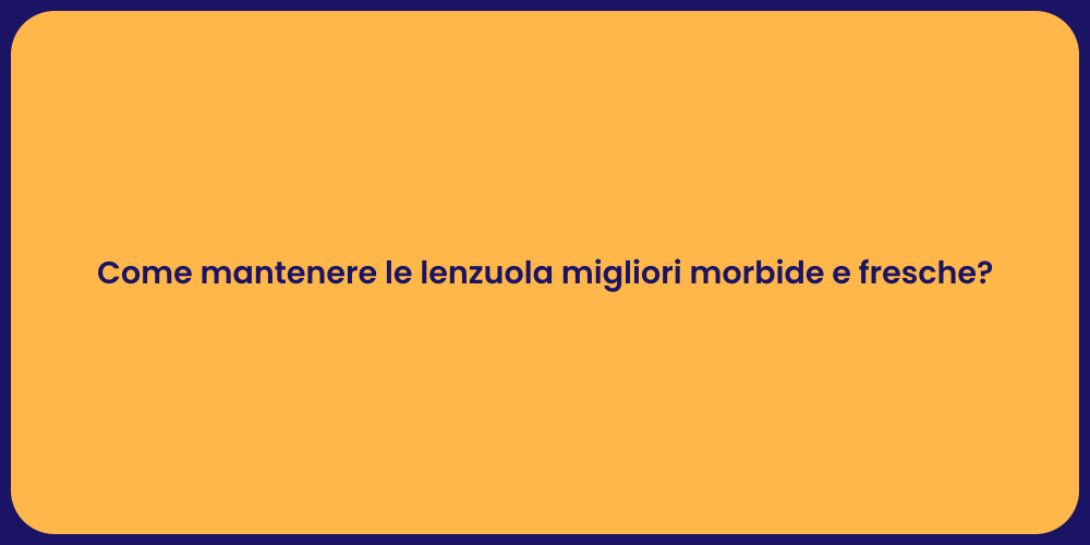 Come mantenere le lenzuola migliori morbide e fresche?