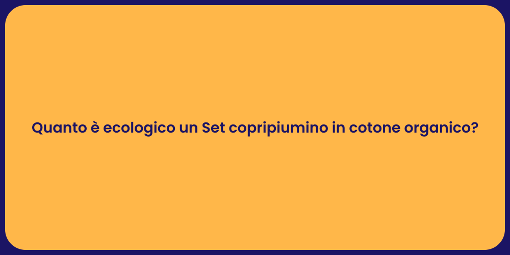 Quanto è ecologico un Set copripiumino in cotone organico?