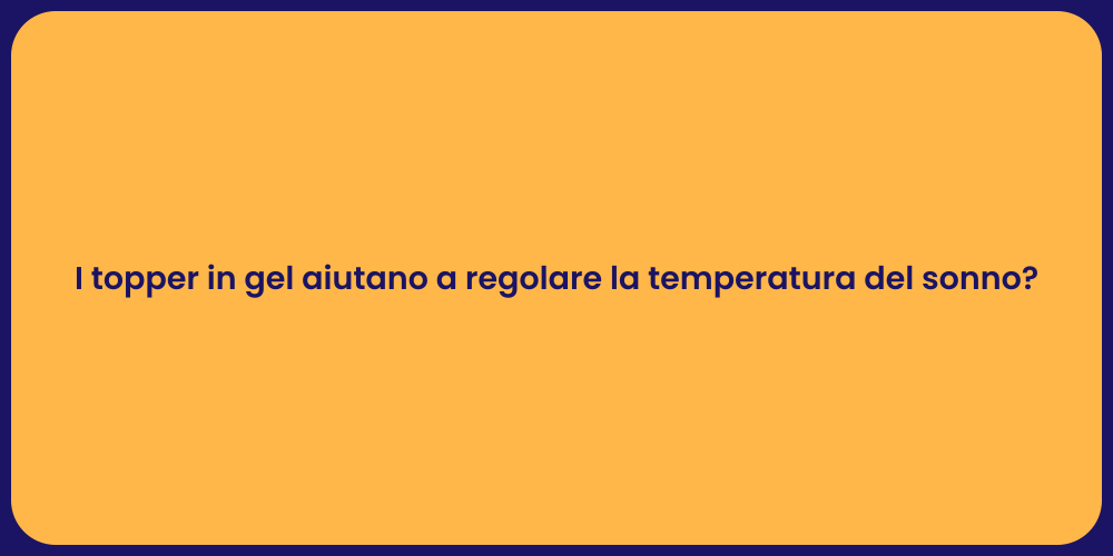 I topper in gel aiutano a regolare la temperatura del sonno?