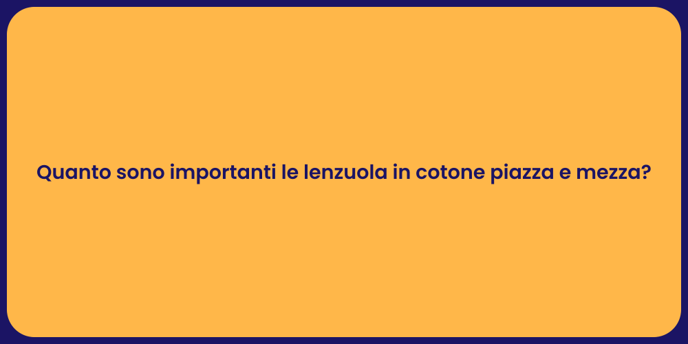 Quanto sono importanti le lenzuola in cotone piazza e mezza?