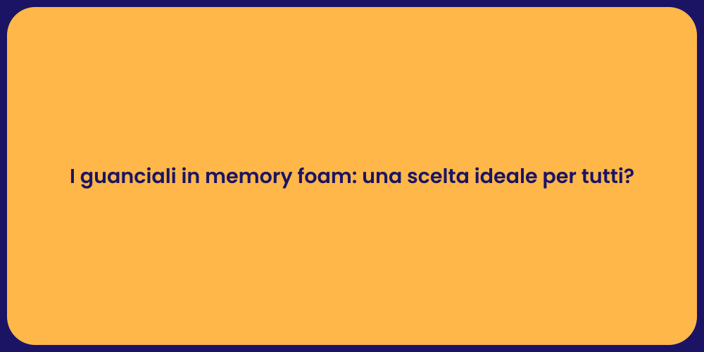I guanciali in memory foam: una scelta ideale per tutti?