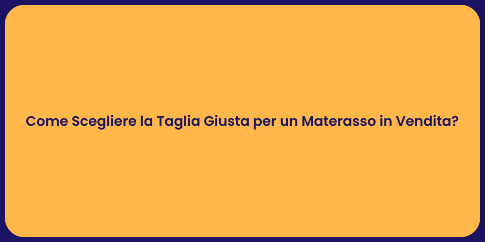 Come Scegliere la Taglia Giusta per un Materasso in Vendita?