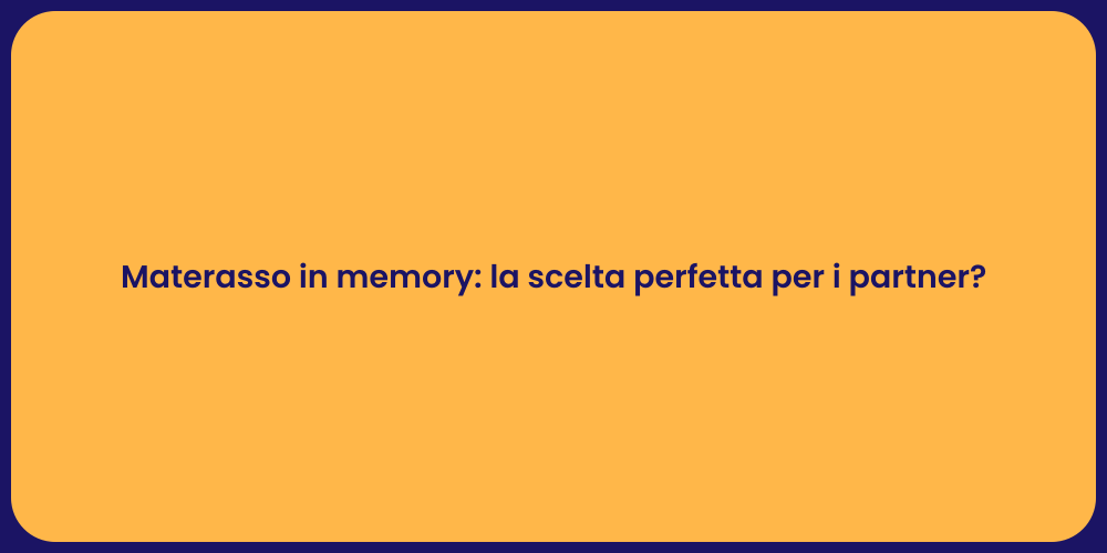 Materasso in memory: la scelta perfetta per i partner?