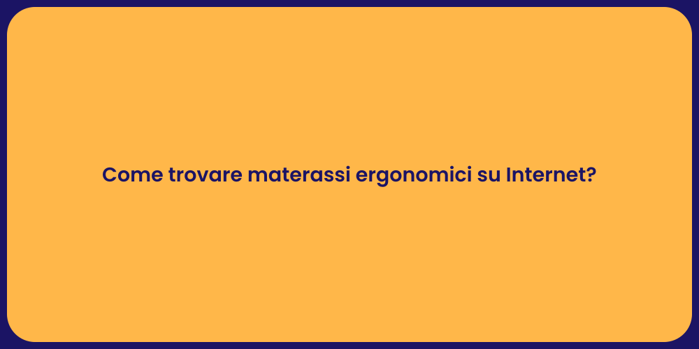 Come trovare materassi ergonomici su Internet?