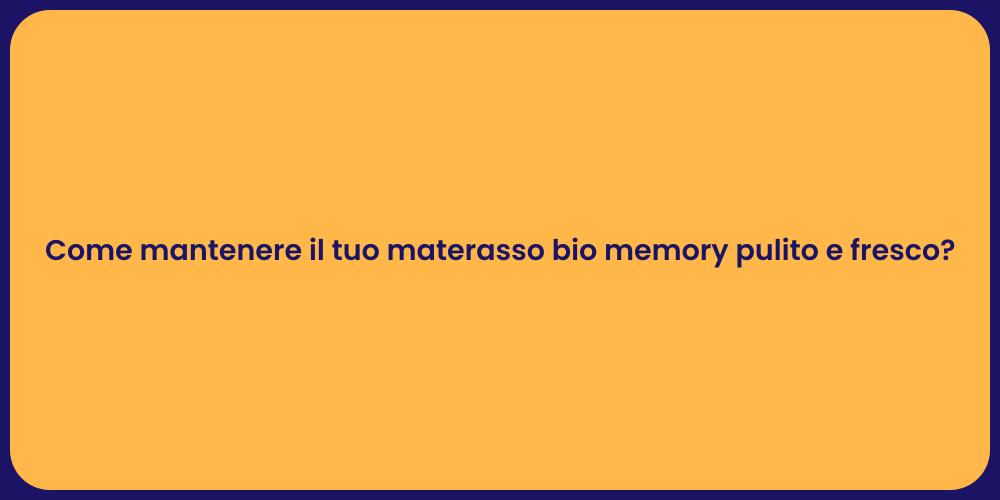 Come mantenere il tuo materasso bio memory pulito e fresco?