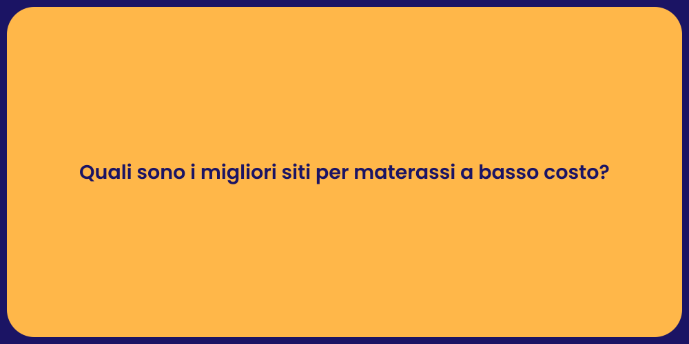 Quali sono i migliori siti per materassi a basso costo?