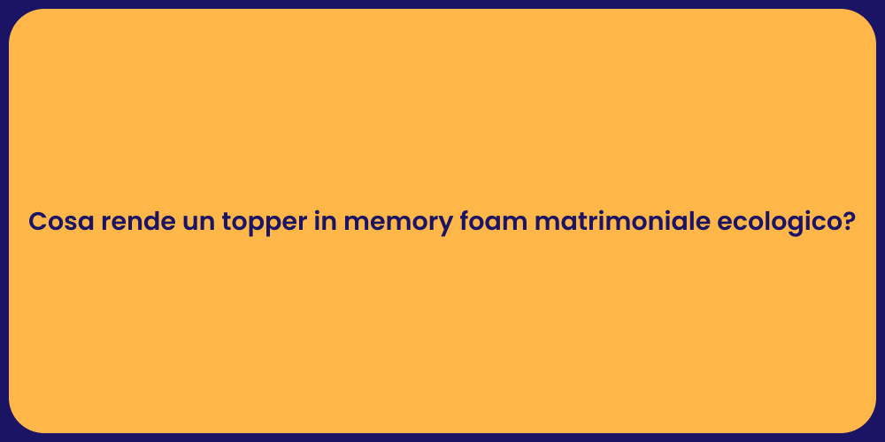 Cosa rende un topper in memory foam matrimoniale ecologico?