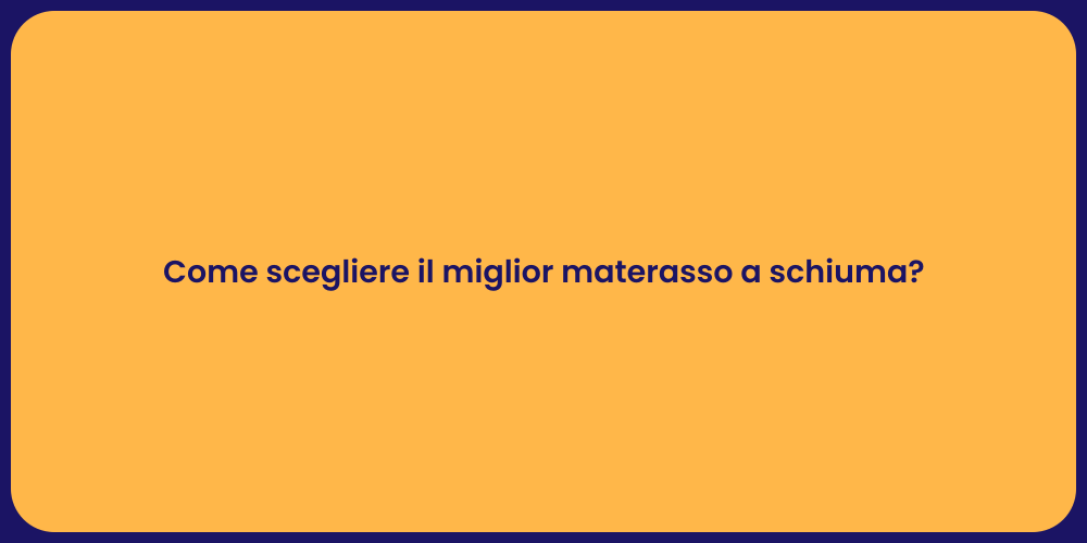 Come scegliere il miglior materasso a schiuma?