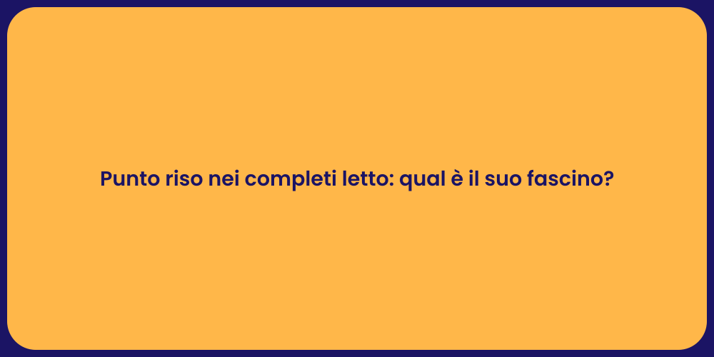 Punto riso nei completi letto: qual è il suo fascino?