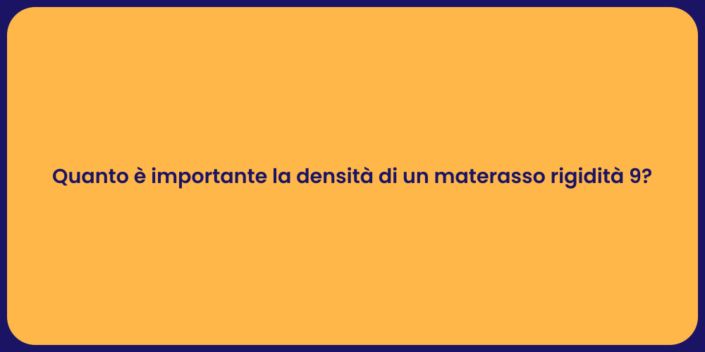 Quanto è importante la densità di un materasso rigidità 9?