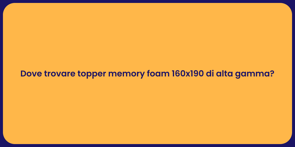 Dove trovare topper memory foam 160x190 di alta gamma?