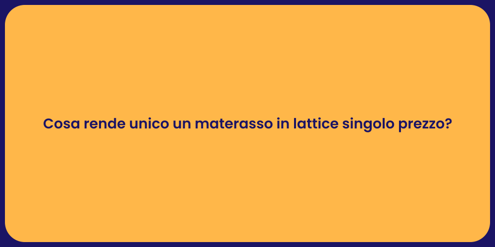 Cosa rende unico un materasso in lattice singolo prezzo?