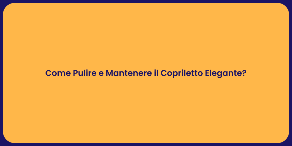 Come Pulire e Mantenere il Copriletto Elegante?