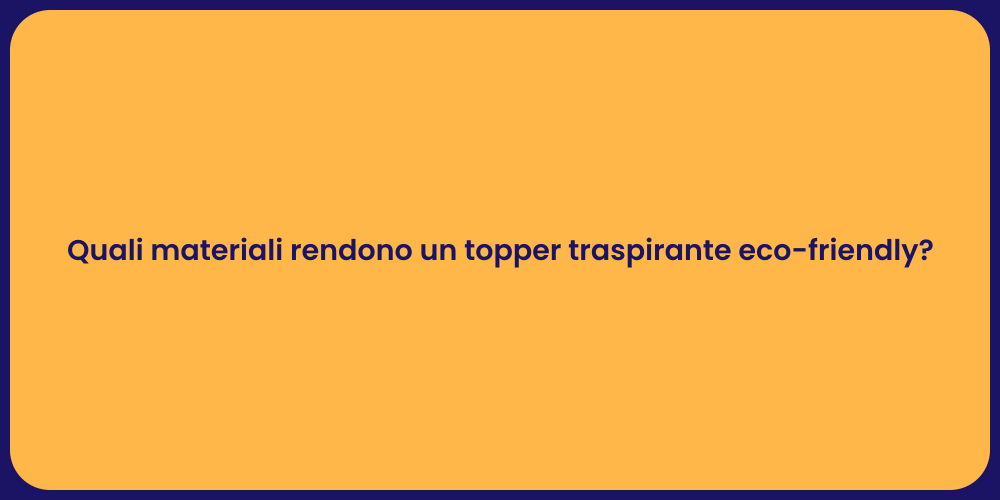 Quali materiali rendono un topper traspirante eco-friendly?