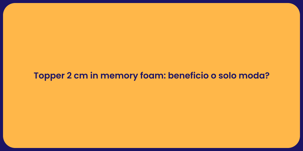 Topper 2 cm in memory foam: beneficio o solo moda?