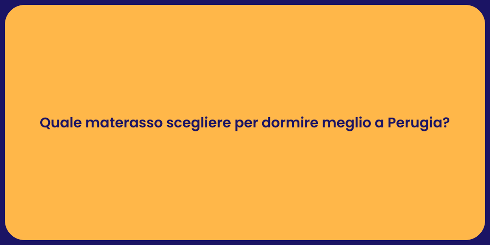 Quale materasso scegliere per dormire meglio a Perugia?