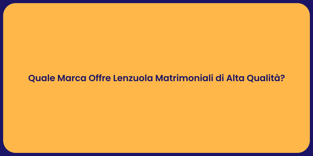 Quale Marca Offre Lenzuola Matrimoniali di Alta Qualità?