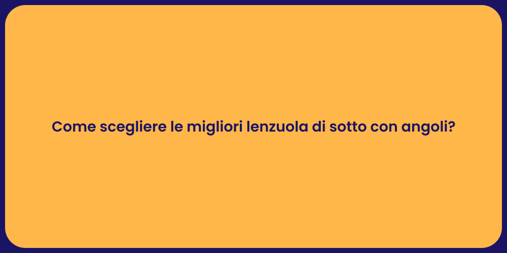 Come scegliere le migliori lenzuola di sotto con angoli?