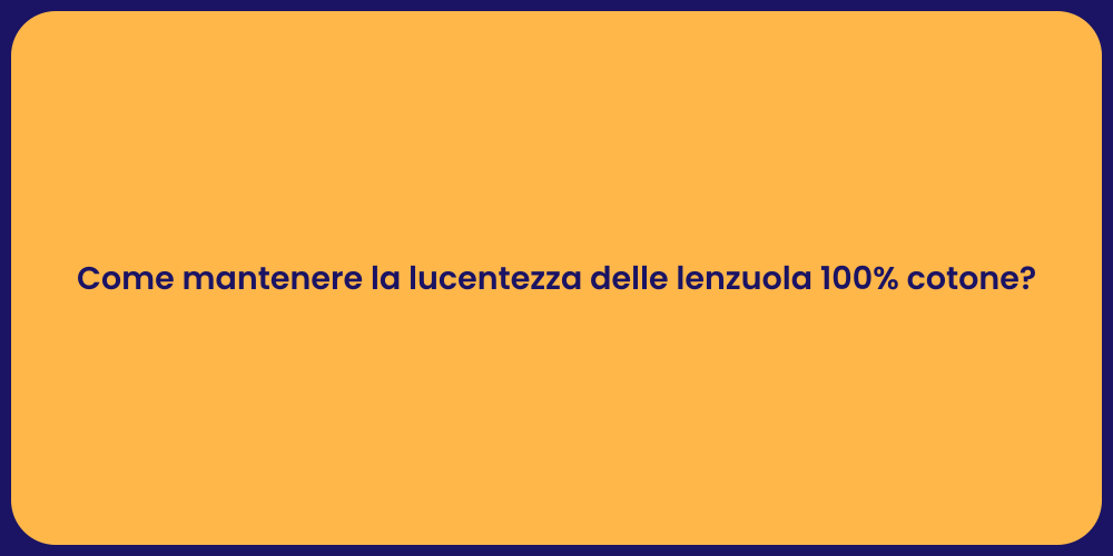 Come mantenere la lucentezza delle lenzuola 100% cotone?