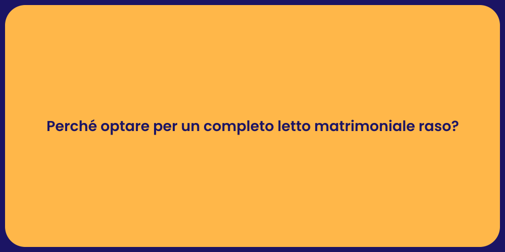 Perché optare per un completo letto matrimoniale raso?