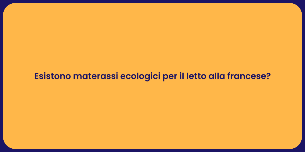 Esistono materassi ecologici per il letto alla francese?