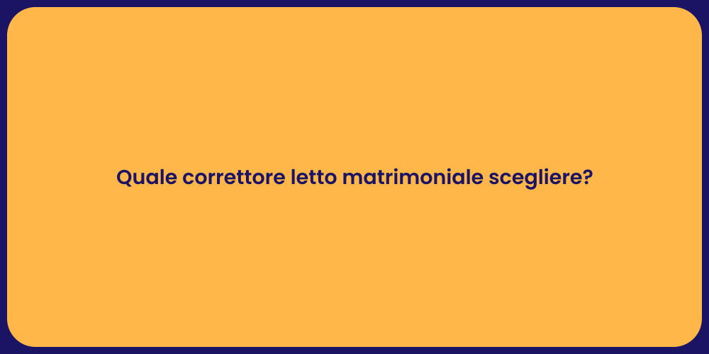 Quale correttore letto matrimoniale scegliere?
