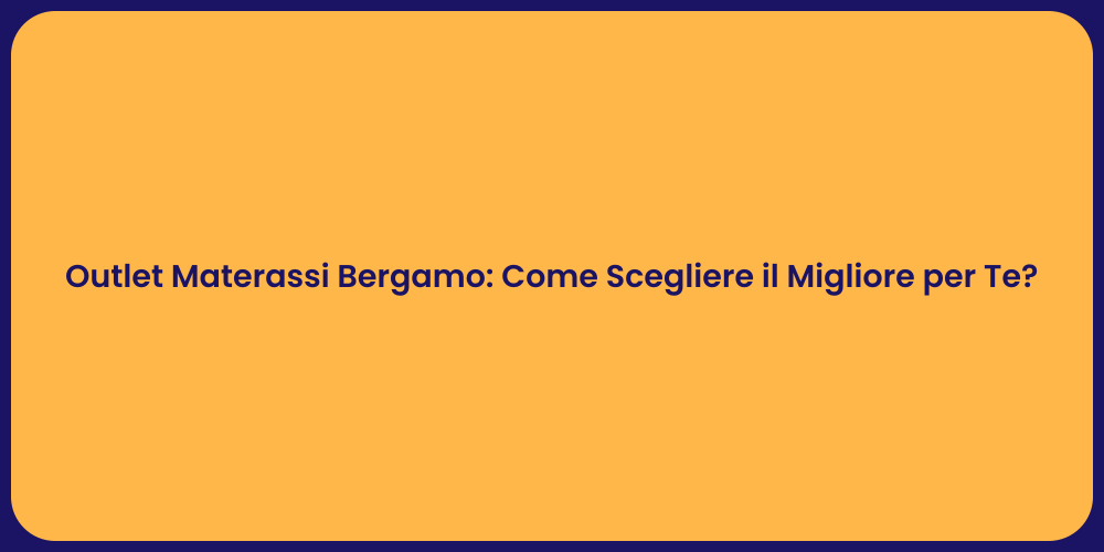 Outlet Materassi Bergamo: Come Scegliere il Migliore per Te?
