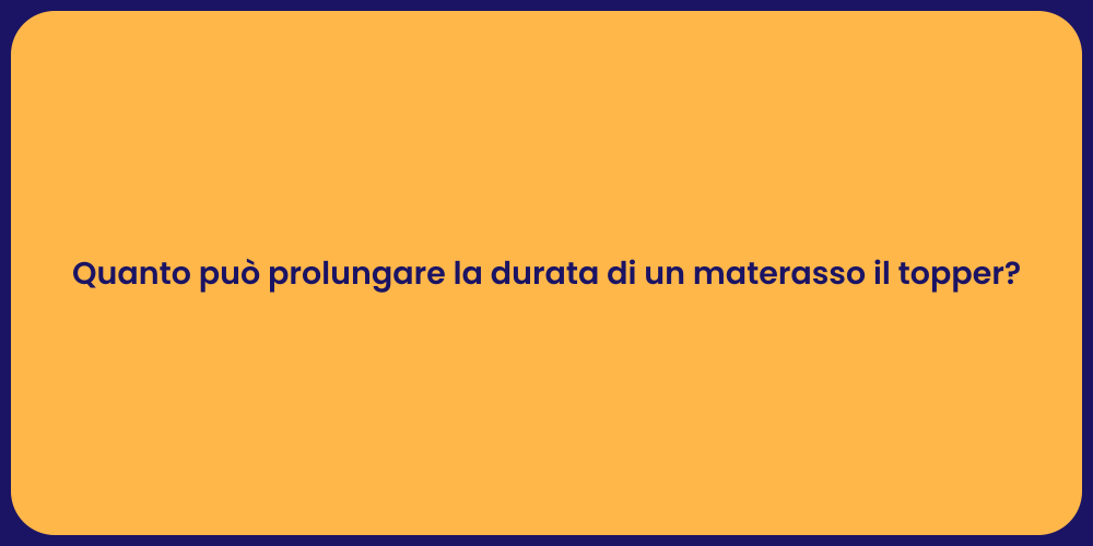 Quanto può prolungare la durata di un materasso il topper?