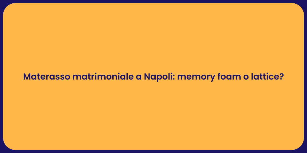 Materasso matrimoniale a Napoli: memory foam o lattice?