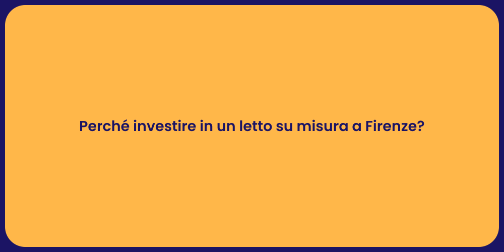 Perché investire in un letto su misura a Firenze?