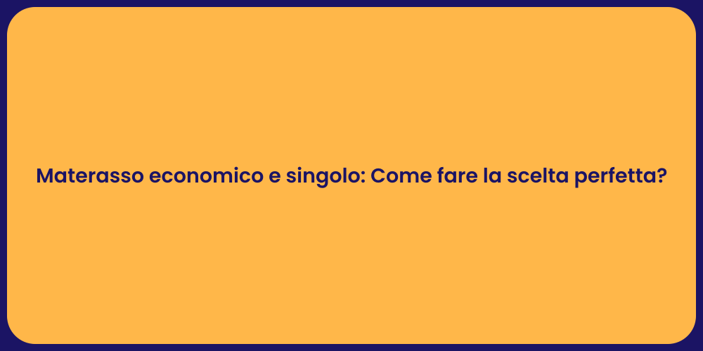 Materasso economico e singolo: Come fare la scelta perfetta?