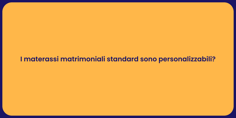 I materassi matrimoniali standard sono personalizzabili?