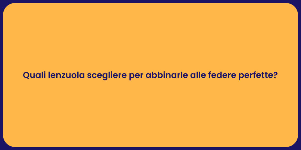 Quali lenzuola scegliere per abbinarle alle federe perfette?