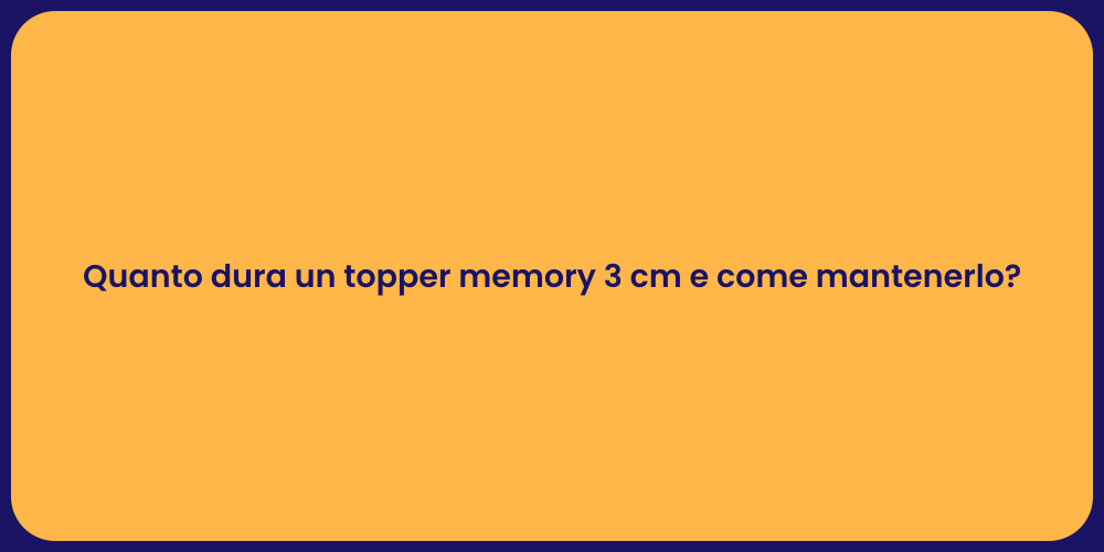 Quanto dura un topper memory 3 cm e come mantenerlo?