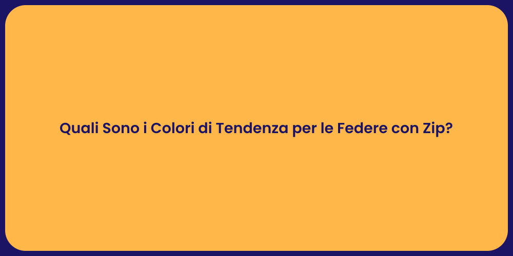 Quali Sono i Colori di Tendenza per le Federe con Zip?