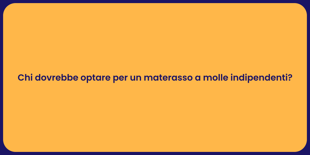 Chi dovrebbe optare per un materasso a molle indipendenti?