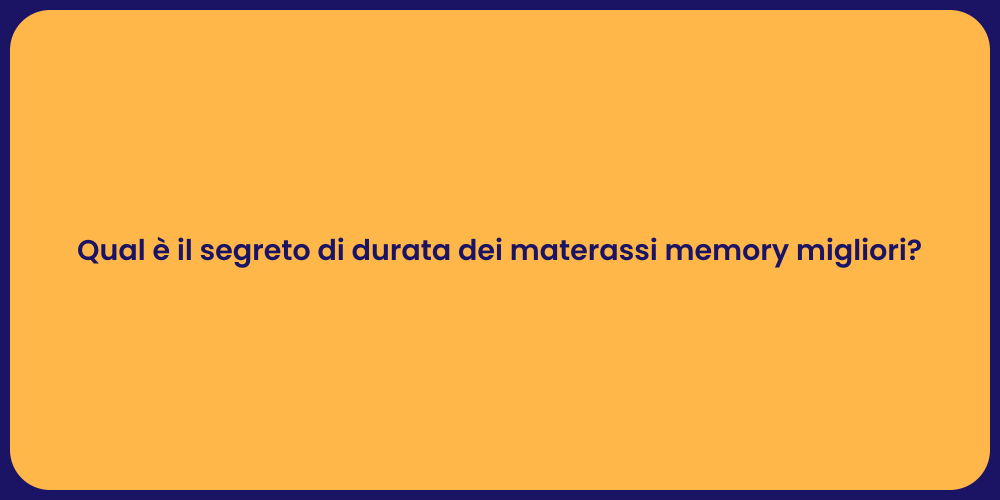 Qual è il segreto di durata dei materassi memory migliori?