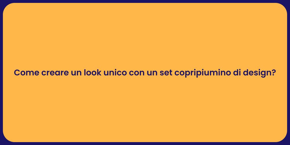 Come creare un look unico con un set copripiumino di design?