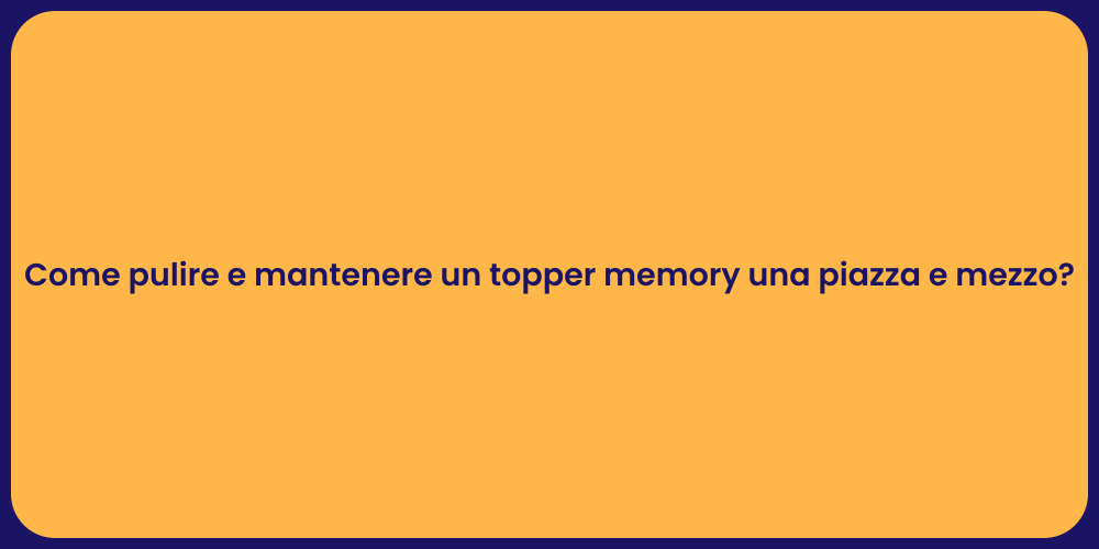Come pulire e mantenere un topper memory una piazza e mezzo?