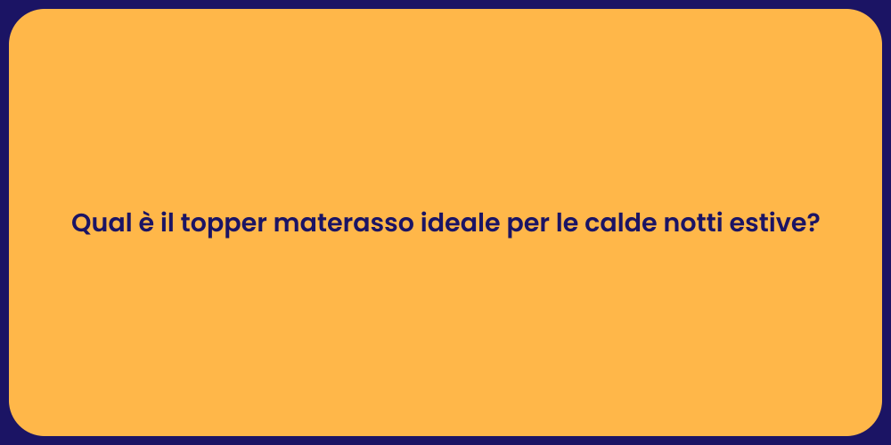 Qual è il topper materasso ideale per le calde notti estive?