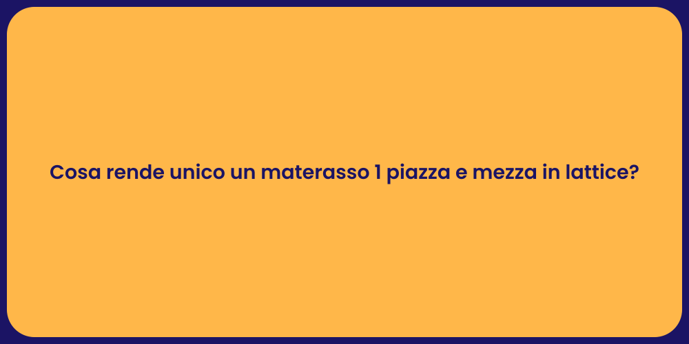 Cosa rende unico un materasso 1 piazza e mezza in lattice?