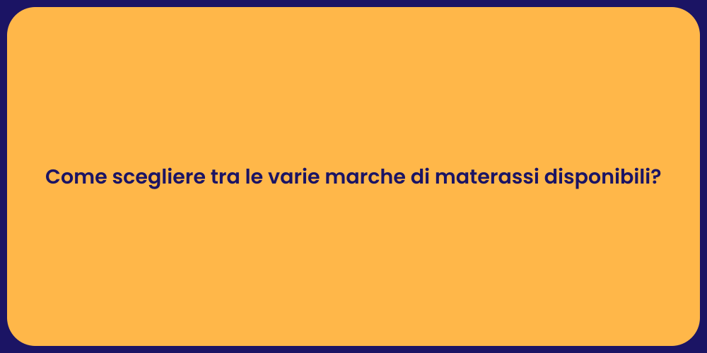 Come scegliere tra le varie marche di materassi disponibili?